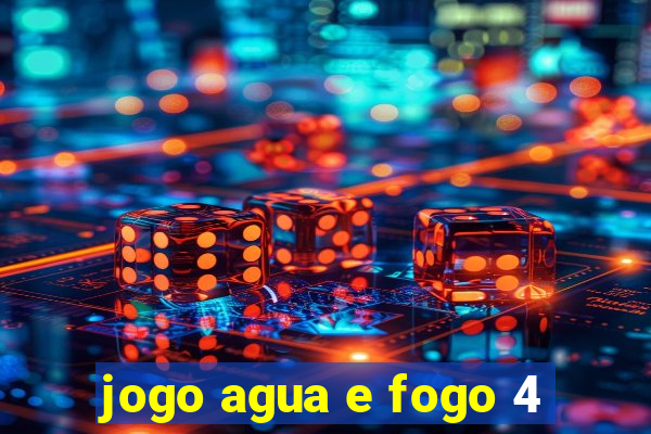 jogo agua e fogo 4