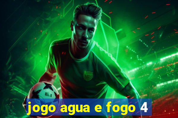 jogo agua e fogo 4