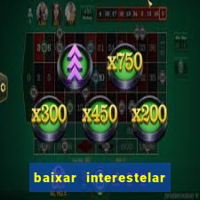 baixar interestelar 4k dublado