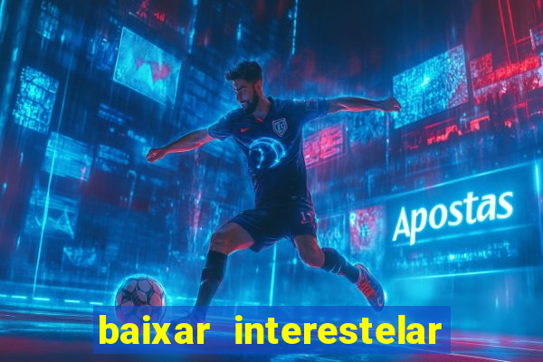 baixar interestelar 4k dublado