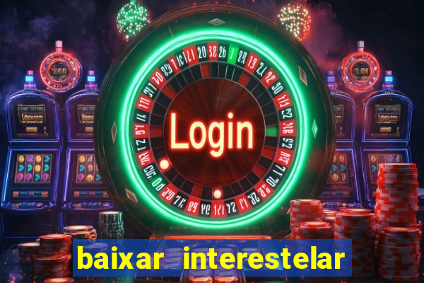 baixar interestelar 4k dublado