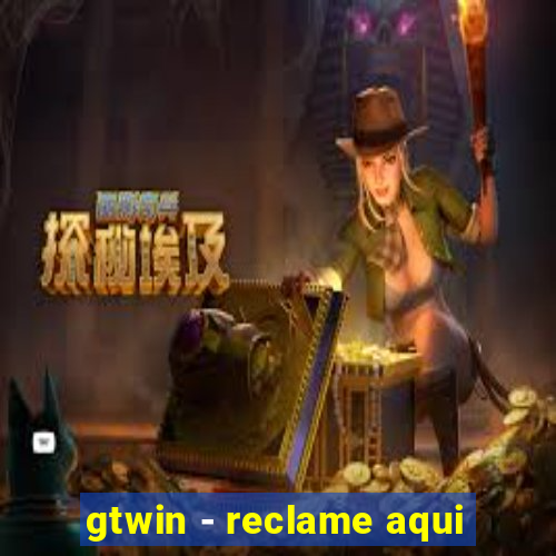 gtwin - reclame aqui