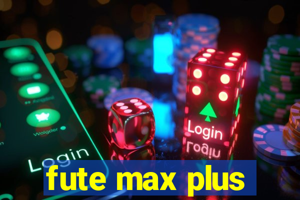 fute max plus