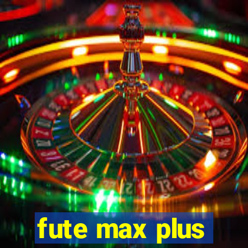 fute max plus