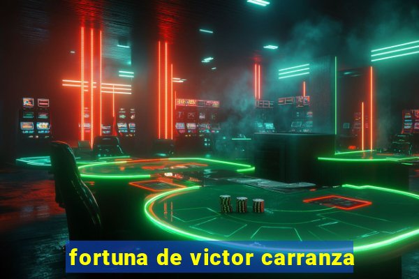 fortuna de victor carranza