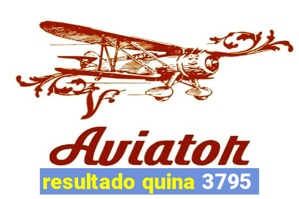 resultado quina 3795