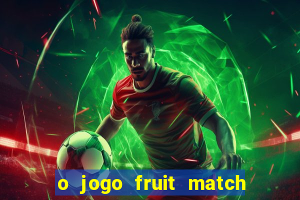 o jogo fruit match paga mesmo