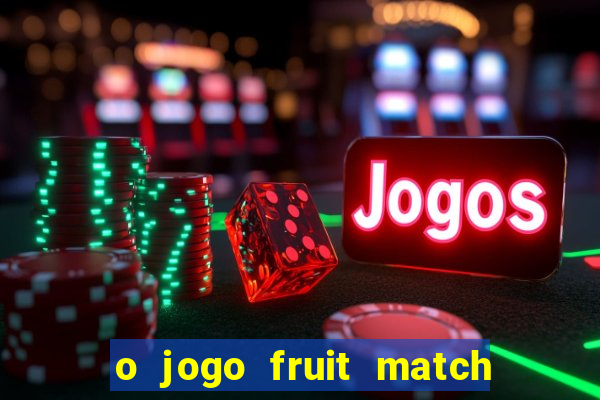 o jogo fruit match paga mesmo