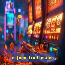 o jogo fruit match paga mesmo