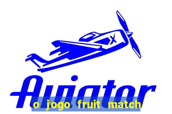 o jogo fruit match paga mesmo