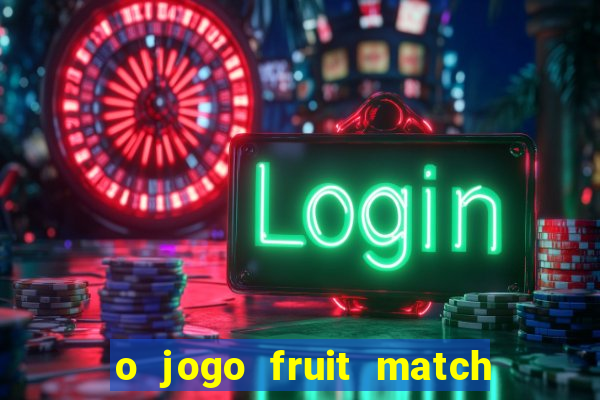 o jogo fruit match paga mesmo