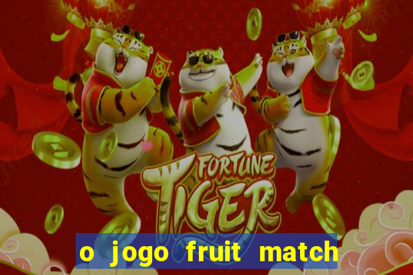 o jogo fruit match paga mesmo