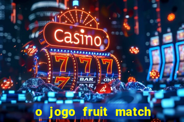 o jogo fruit match paga mesmo