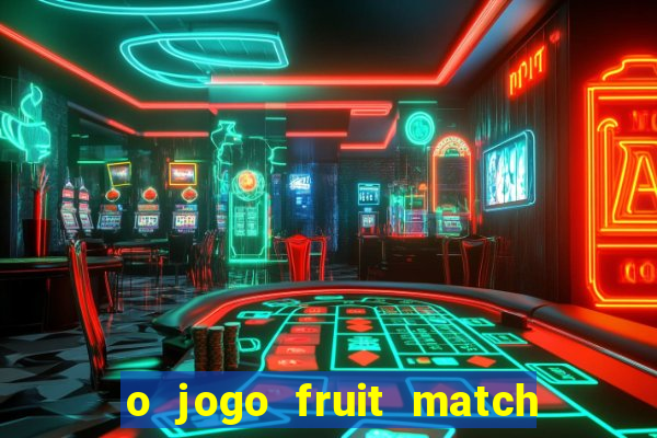 o jogo fruit match paga mesmo