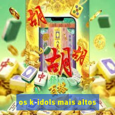 os k-idols mais altos