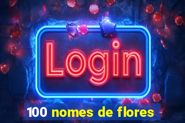 100 nomes de flores