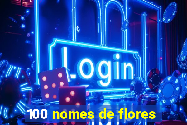 100 nomes de flores