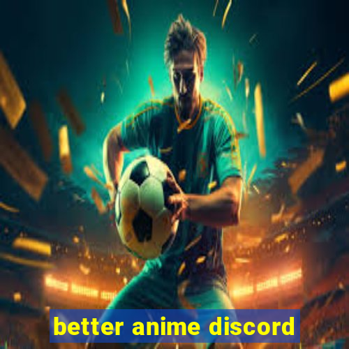 better anime discord