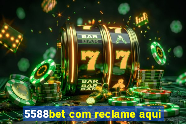 5588bet com reclame aqui