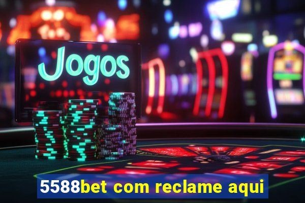 5588bet com reclame aqui