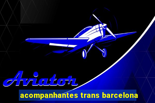 acompanhantes trans barcelona