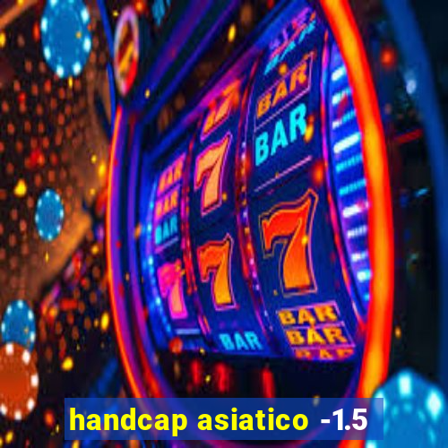 handcap asiatico -1.5