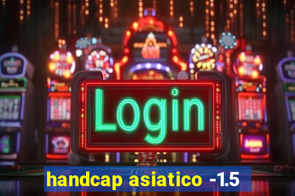 handcap asiatico -1.5