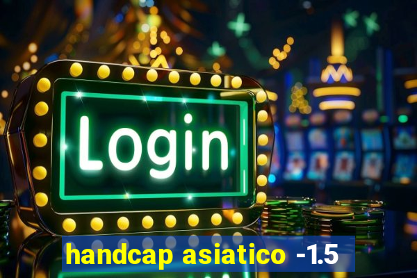 handcap asiatico -1.5