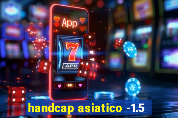 handcap asiatico -1.5