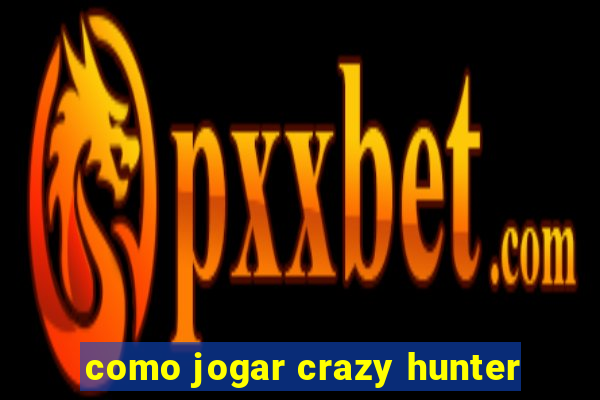 como jogar crazy hunter