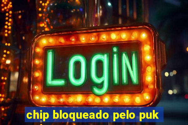 chip bloqueado pelo puk