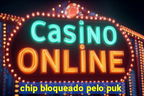 chip bloqueado pelo puk