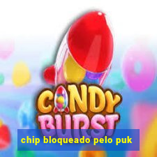 chip bloqueado pelo puk