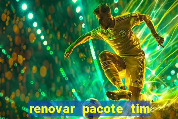 renovar pacote tim beta antes do prazo