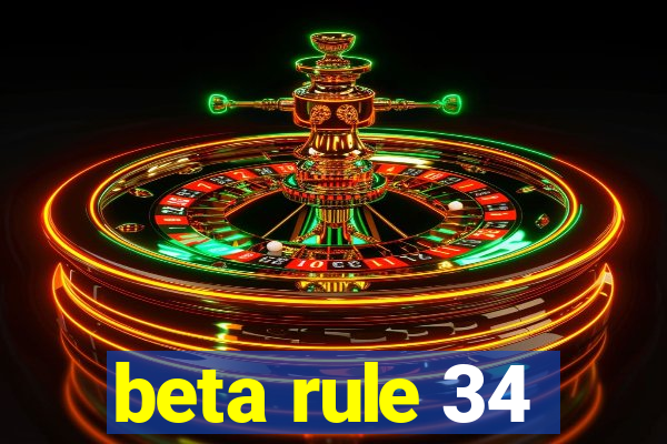 beta rule 34