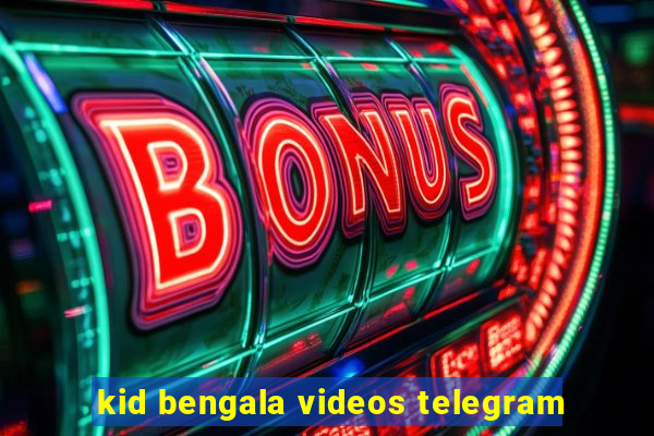 kid bengala videos telegram