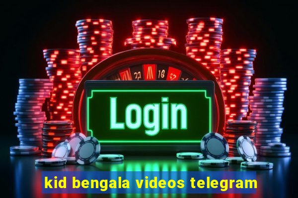 kid bengala videos telegram