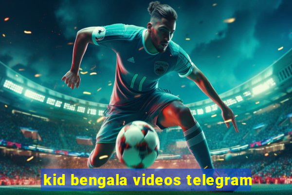 kid bengala videos telegram