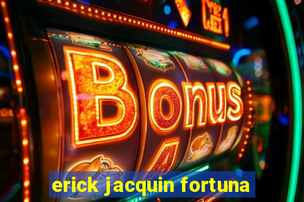 erick jacquin fortuna