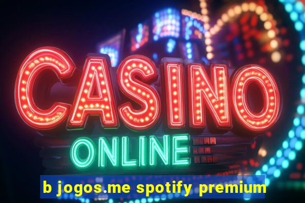 b jogos.me spotify premium