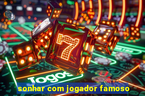 sonhar com jogador famoso