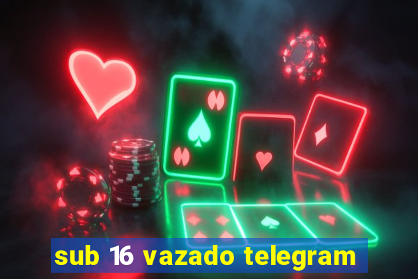 sub 16 vazado telegram