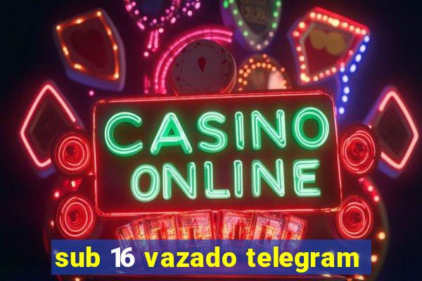 sub 16 vazado telegram