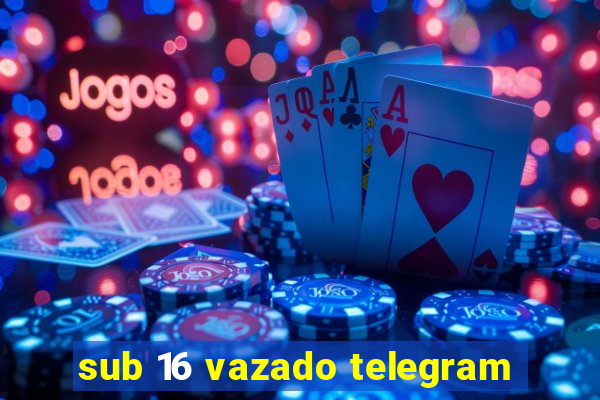 sub 16 vazado telegram