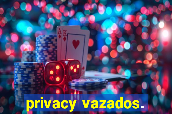 privacy vazados.