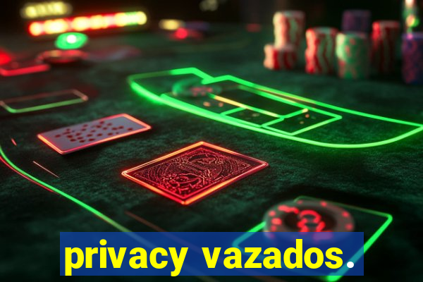 privacy vazados.