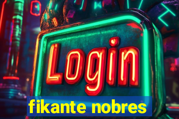 fikante nobres