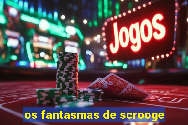 os fantasmas de scrooge