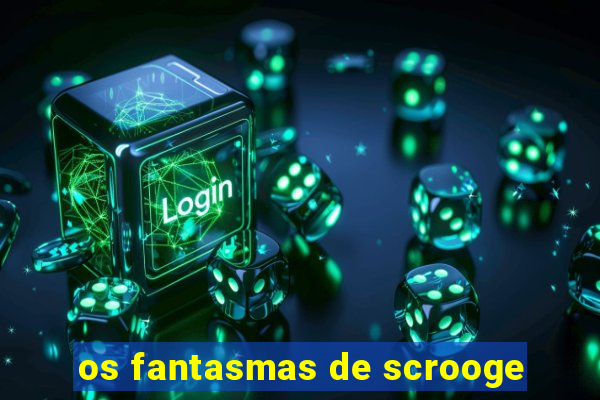 os fantasmas de scrooge