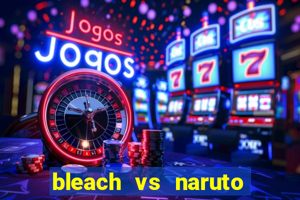 bleach vs naruto 2.6 jogos de luta